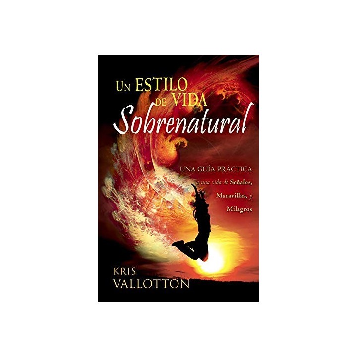 Un Estilo de Vida Sobrenatural: Una Guía Práctica a Una Vida de Señales, Maravillas, y Milagros